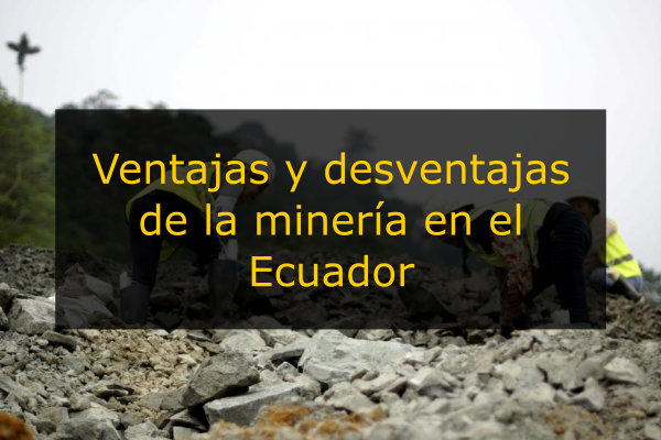 Ventajas y desventajas de la minería en el Ecuador