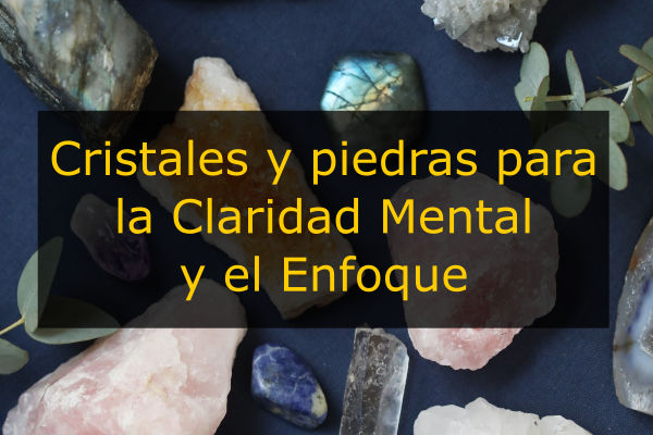 6 Cristales y Piedras para obtener claridad mental y enfoque