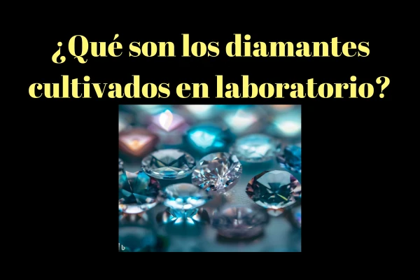 Diamantes cultivados o diamantes de laboratorio
